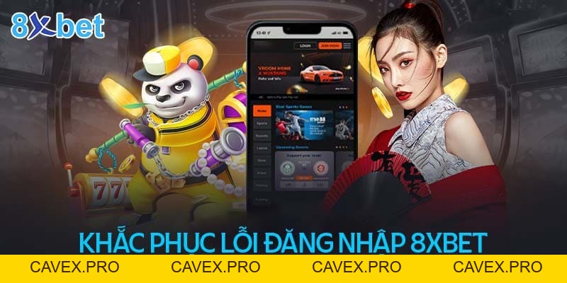 Cách Khắc Phục Lỗi Đăng Nhập 8XBET Đơn Giản Nhanh Chóng - Cavex