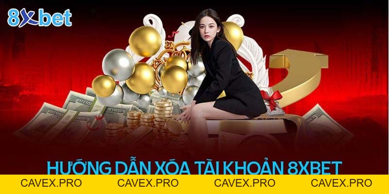 Hướng Dẫn Cách Xóa Tài Khoản 8XBET Vĩnh Viễn Đơn Giản - Cavex