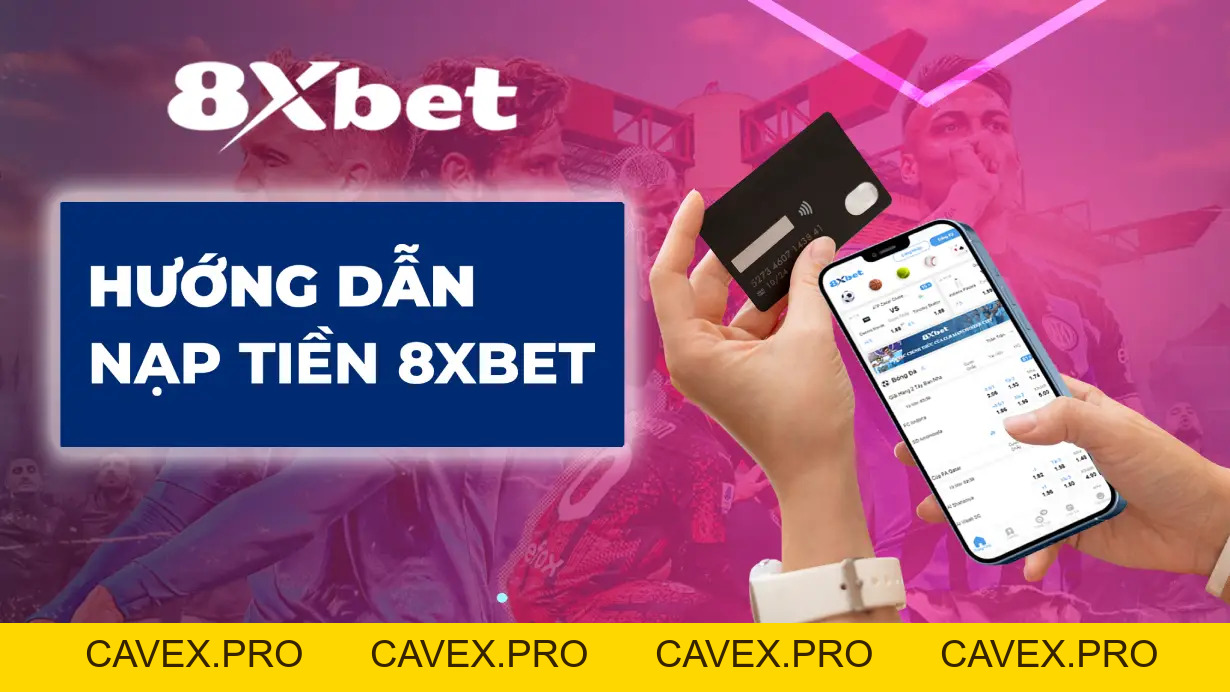 Hướng Dẫn Cách Nạp Tiền 8xbet Cho Thành Viên Mới - Cavex