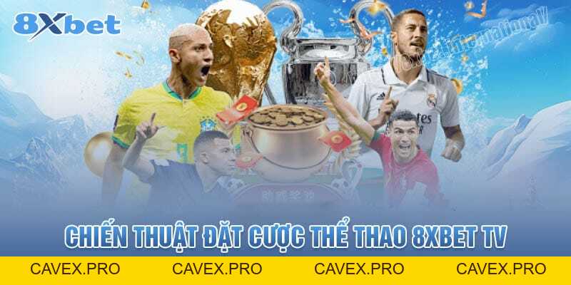 8XBet TV, Cá Cược Thể Thao Đáng Tin Cậy Với Tốc Độ Tải - Cavex