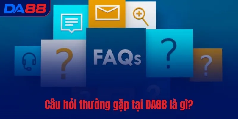 Câu hỏi thường gặp - DA88 dành thời gian giải đáp thắc mắc - Cavex
