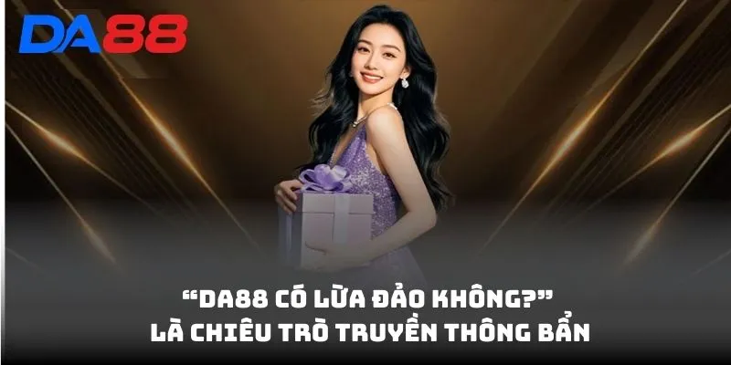 DA88 Có Lừa Đảo Không? Chi Tiết Sự Thật Về Tin Đồn Lừa Đảo  - Cavex