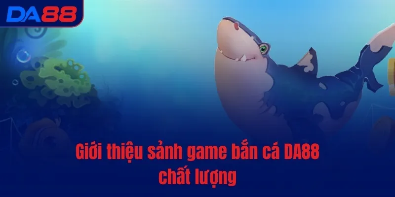 Bắn cá DA88 - Sảnh game 5 sao, đỉnh cao trải nghiệm - Cavex