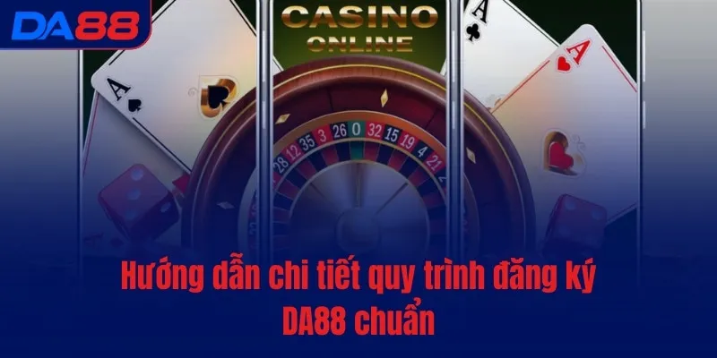 Đăng ký DA88 - Hướng dẫn mở tài khoản mới chỉ trong 5 giây - Cavex