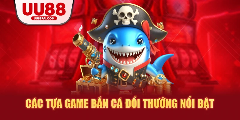 Bắn Cá Đổi Thưởng UU88 – Trải Nghiệm Giải Trí Cực Đỉnh, Thưởng Lớn Bất Ngờ - Cavex