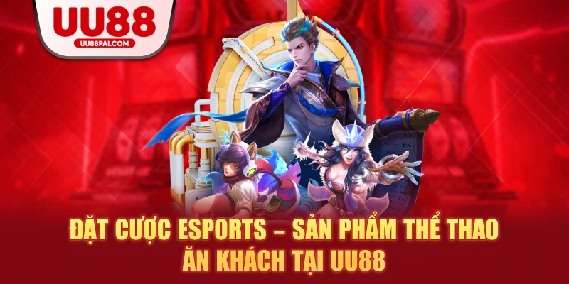 Đặt cược Esports – Sản phẩm thể thao ăn khách tại UU88 - Cavex