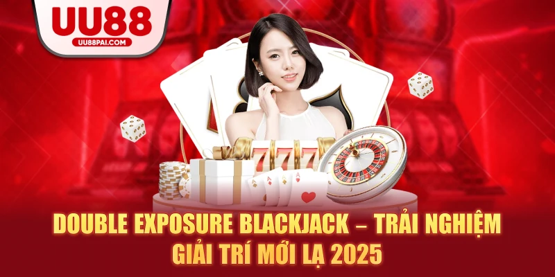 Double Exposure Blackjack – Trải Nghiệm Giải Trí Mới Lạ 2026 - Cavex