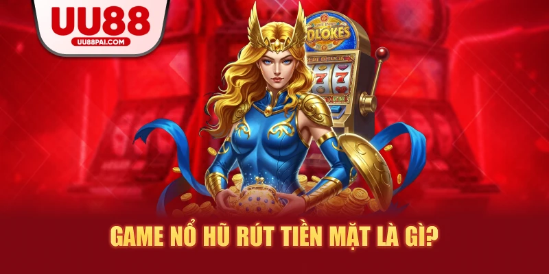Game Nổ Hũ Rút Tiền Mặt: Trò Chơi Giải Trí Kiếm Tiền Hiện Đại - Cavex