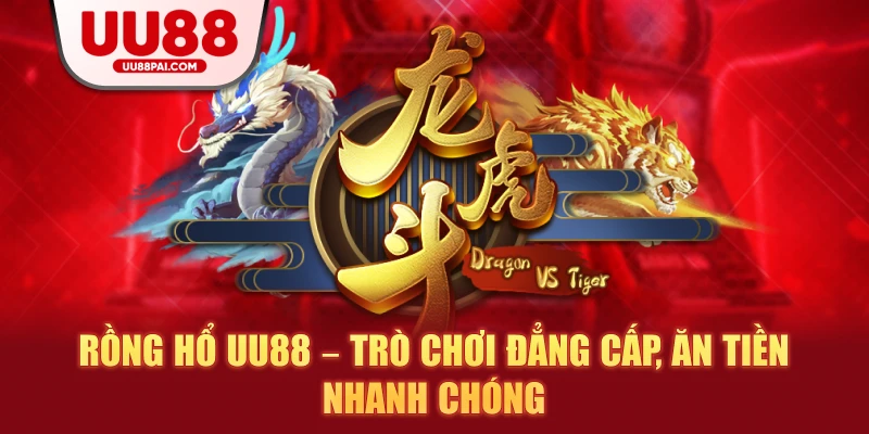 Rồng Hổ UU88 – Trò Chơi Đẳng Cấp, Ăn Tiền Nhanh Chóng - Cavex