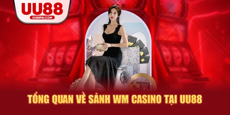 WM Casino UU88 – Thế Giới Live Casino Chuẩn Quốc Tế - Cavex