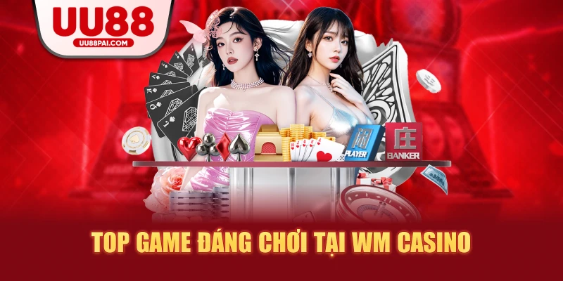WM Casino UU88 – Thế Giới Live Casino Chuẩn Quốc Tế - Cavex