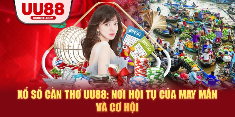 Xổ số Cần Thơ UU88: Nơi hội tụ của may mắn và cơ hội - Cavex