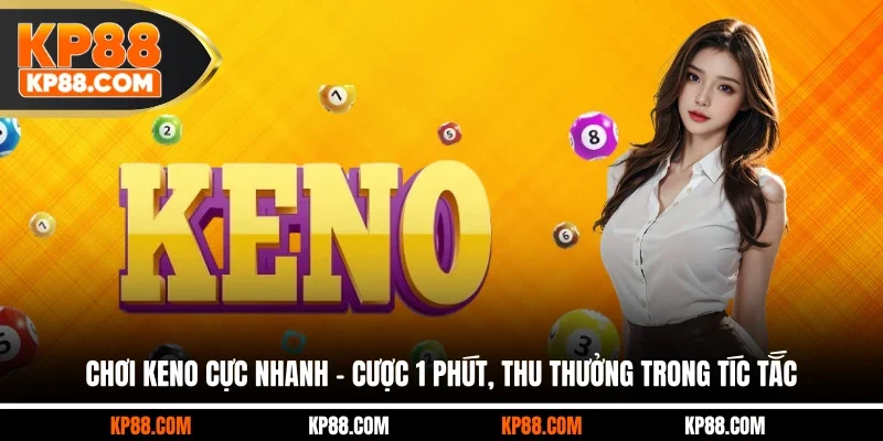 Chơi Keno Cực Nhanh - Cược 1 Phút, Thu Thưởng Trong Tíc Tắc - Cavex