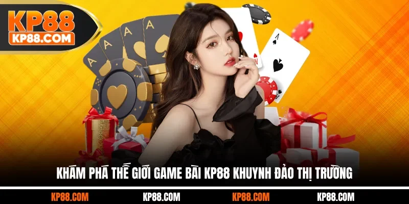 Game Bài KP88 - Top 3 Trò Chơi Tạo Điểm Nhấn Mạnh Mẽ - Cavex