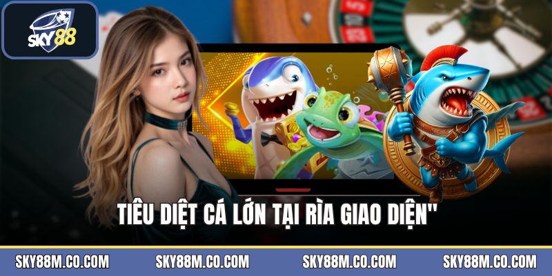 Bắn Cá Tiên - Trò Chơi Bắn Súng Đại Dương Đầy Kịch Tính - Cavex
